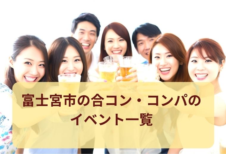 富士宮市の合コン・コンパ一覧｜恋活初心者にもおすすめ